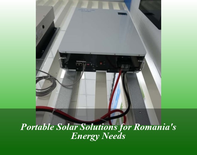 Portable Solar Solutions for Romania's Energy Needs
